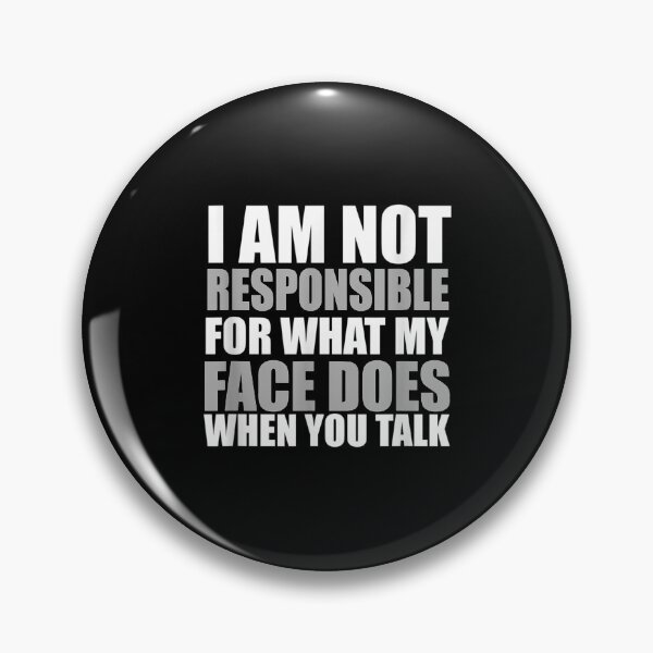 Item preview, I Am Not Responsible For What My Face Does When You Talk Fun  designed and sold by beatabea.