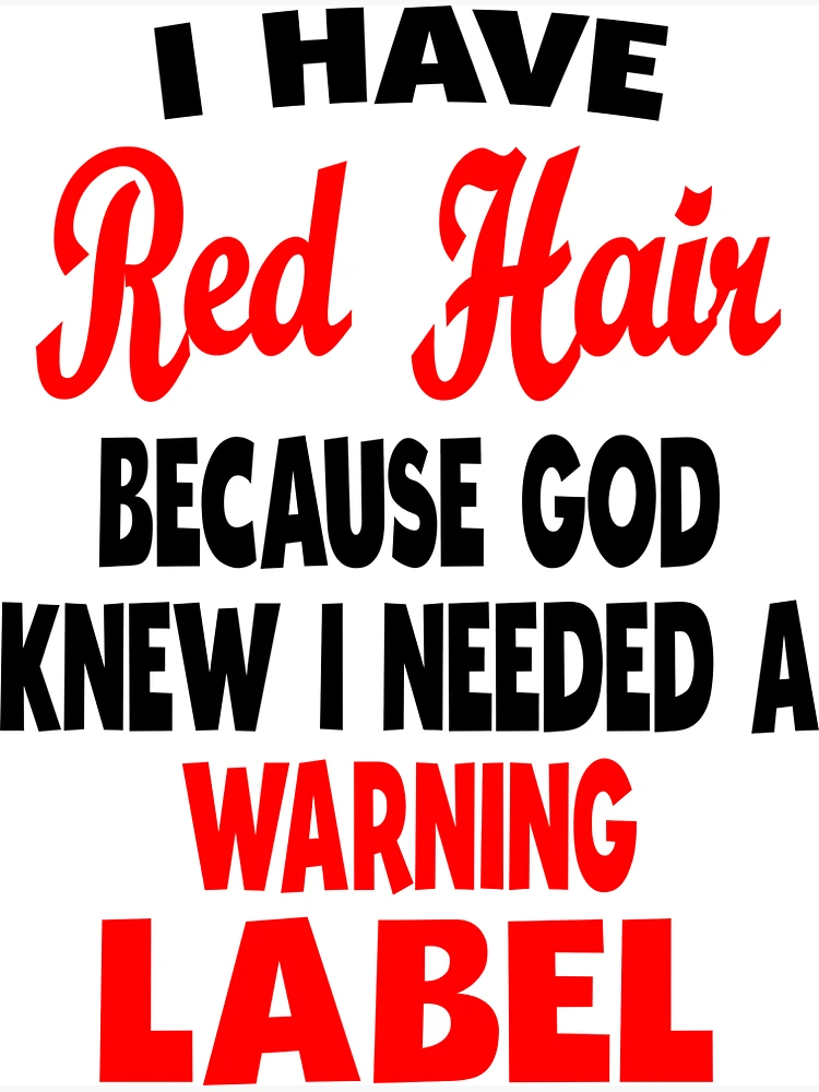 I Have Red Hair Because God Knew I Needed A Warning Label