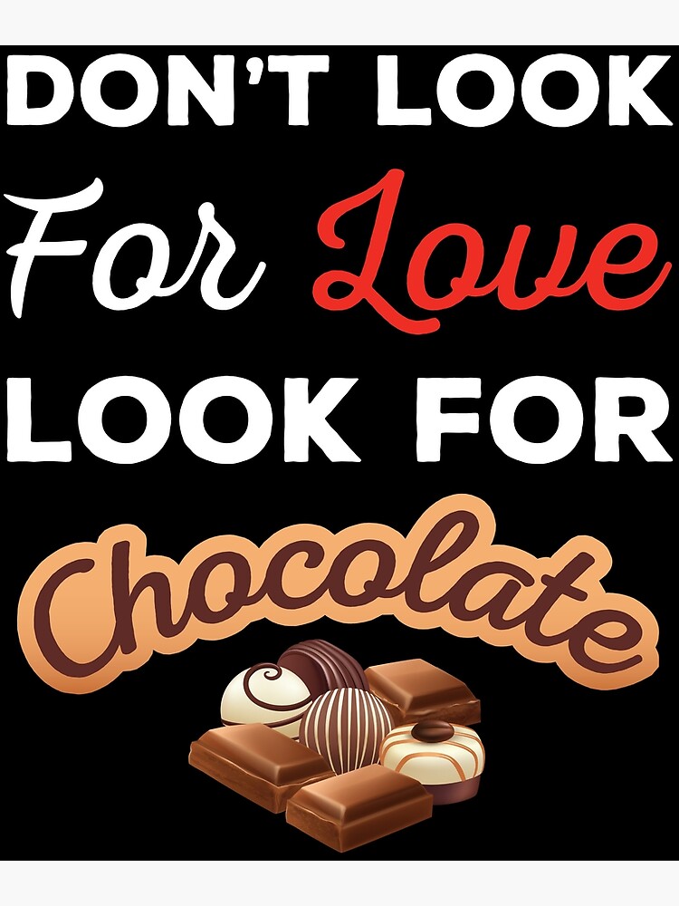 Don't Look For Love Look For Chocolate, Funny chocolate and love quotes,  funny chocolate and love sayings, funny chocolate gift for family 