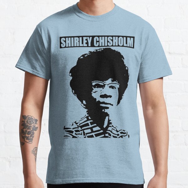 SHIRLEY CHISHOLM-6 Classic T-Shirt