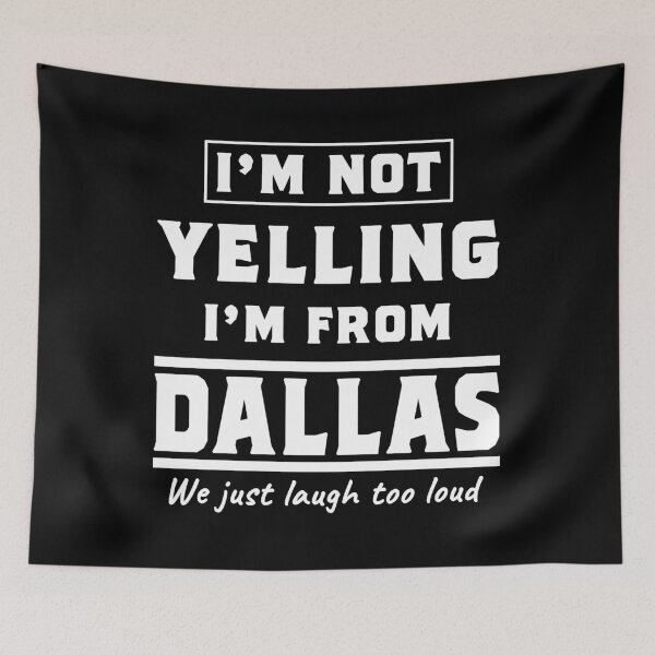 Item preview, I'm not yelling I'm from Dallas. We just laugh too loud. designed and sold by rodmendonca.