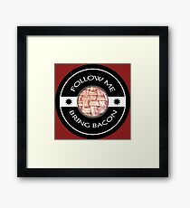 Follow Me Bring BACON Framed Print