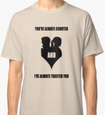 You've always counted and I've always trusted you Classic T-Shirt