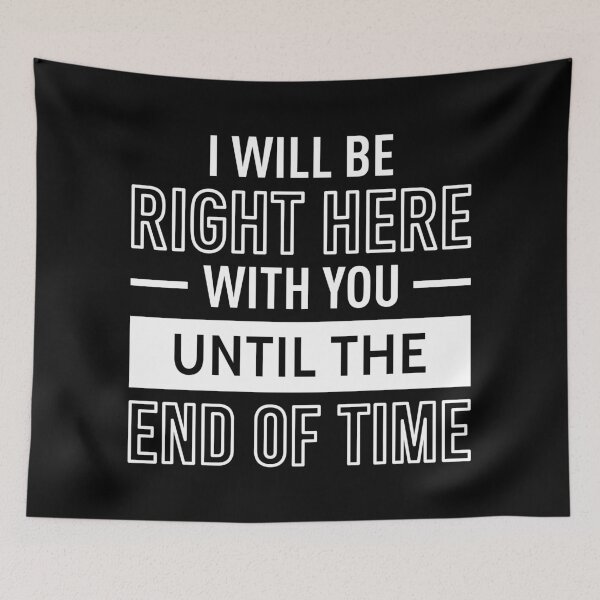 Item preview, I Will Be Right Here With You Until The End Of Time (White) designed and sold by FilipeFerreira.