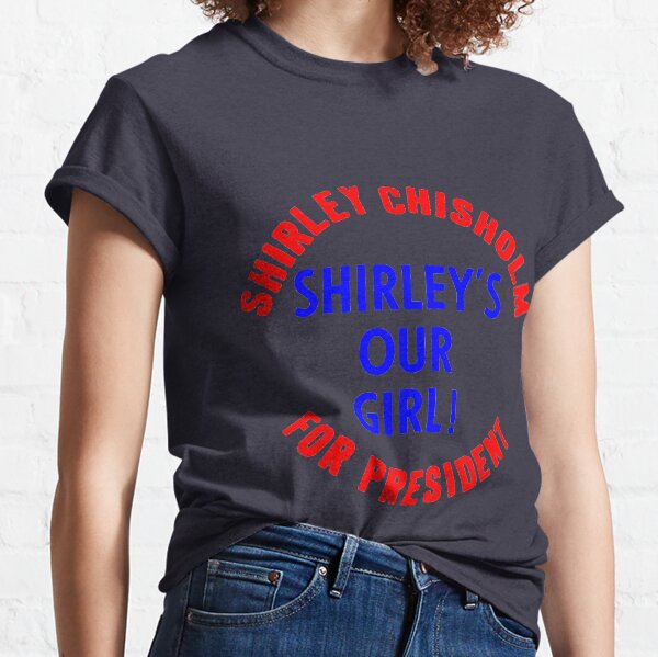 SHIRLEY CHISHOLM-SHIRLEY'S OUR GIRL! Classic T-Shirt