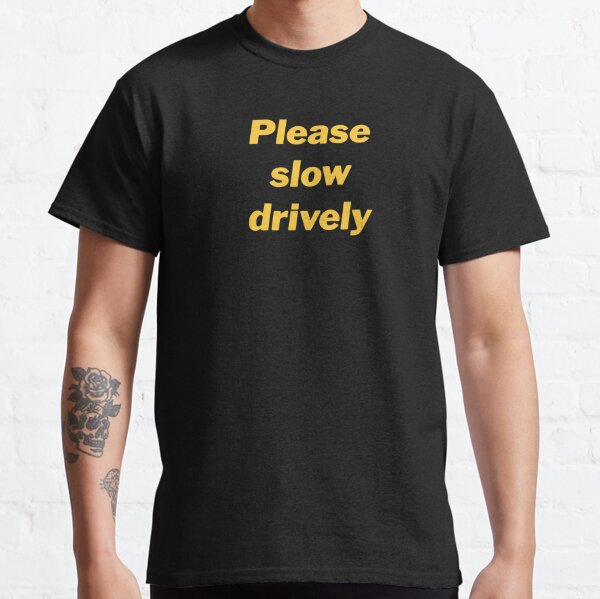 Please Slow Drively Funny Meme Classic T-Shirt