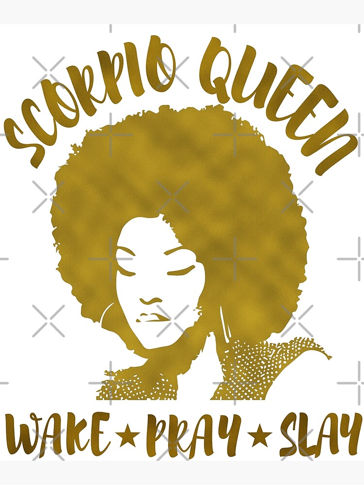 Scorpio Queen Zodiac T Wake Pray Slay For Black Women Poster For Sale By Daisyworld Redbubble