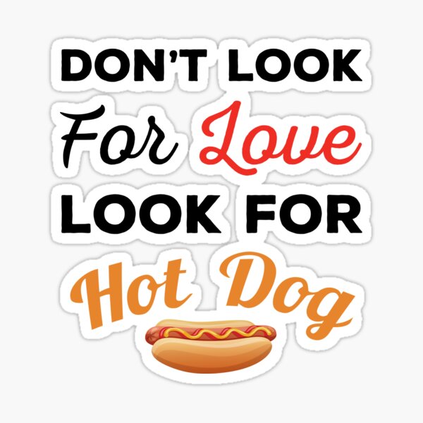 "Don't Look For Love Look For Hot Dog, Funny hot dog and love quotes