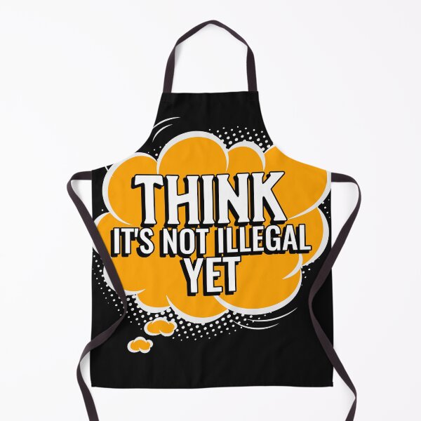 Item preview, THINK IT'S NOT ILLEGAL YET designed and sold by darikamc.