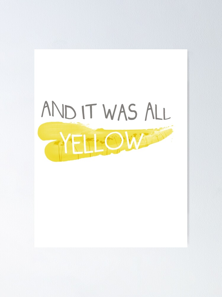"It was all yellow " Poster by CldplyFansUnite Redbubble