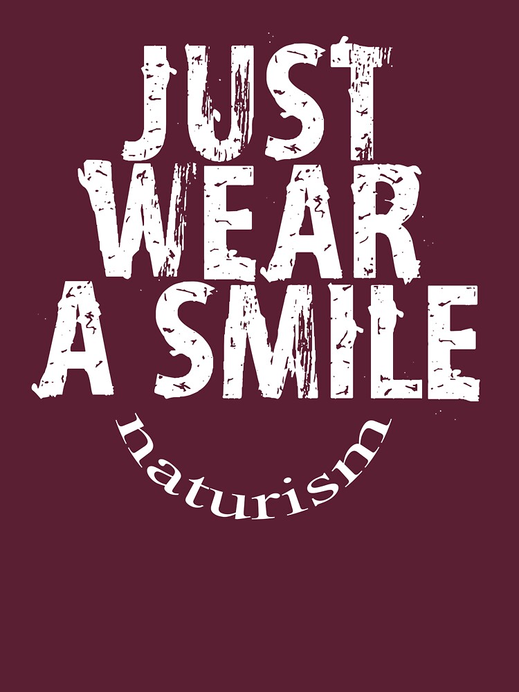 Just Wear A Smile Naturism Naturist Nudist Lifestyle Slogan T Shirt For Sale By NaturistGifts