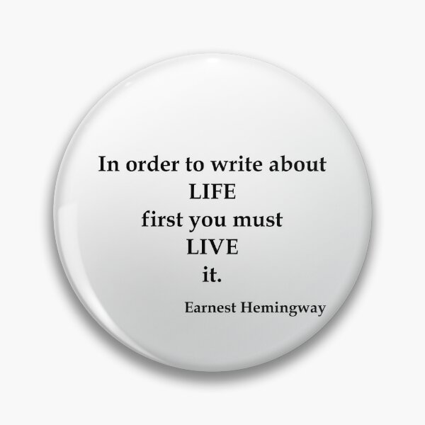Item preview, In order to write about life first you must live it - Earnest Hemingway designed and sold by OleKurmudgeon.