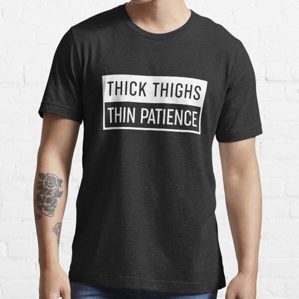 Her shirt says Thick Thighs x Thin Patience - one of these is a