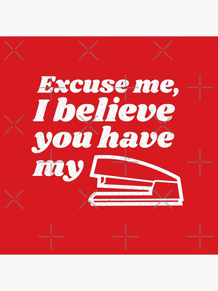 "Excuse me, I believe you have my stapler Funny Movie Quote" Art