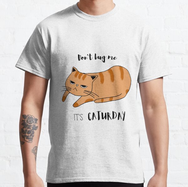Don't Bug Me It's Caturday Funny and Cute Design Classic T-Shirt