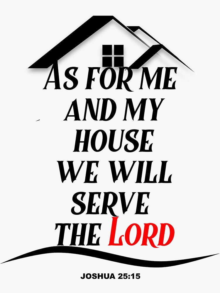 As for me and my house we will serve the Lord