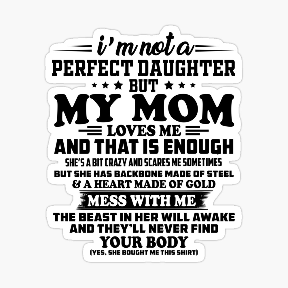 I am not a perfect daughter but my mom loves me