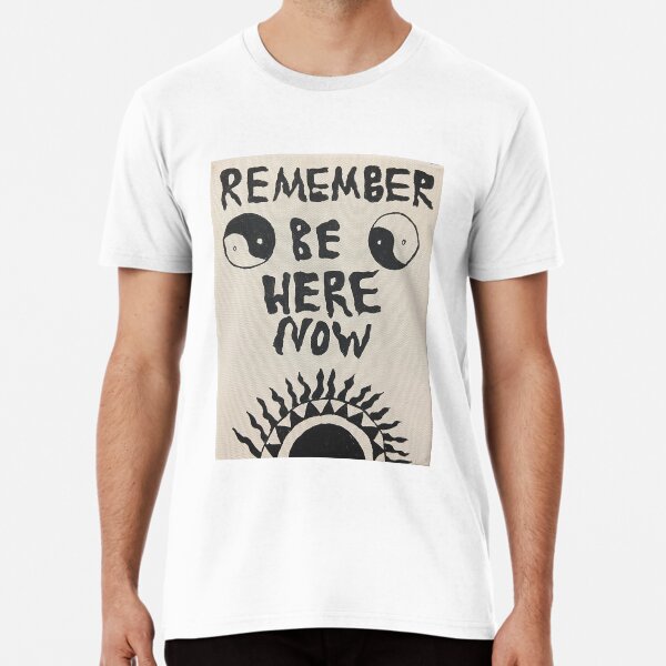 Be Here Now Premium T-Shirt