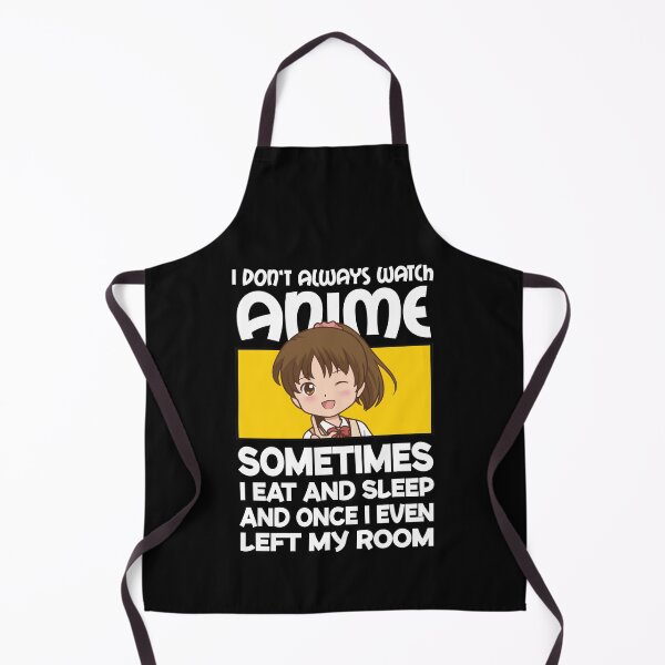 I Don't Always Watch Anime Funny Manga Girl Kawaii Otaku Anime Lovers Gifts For Teen Girls Kids and Women Apron