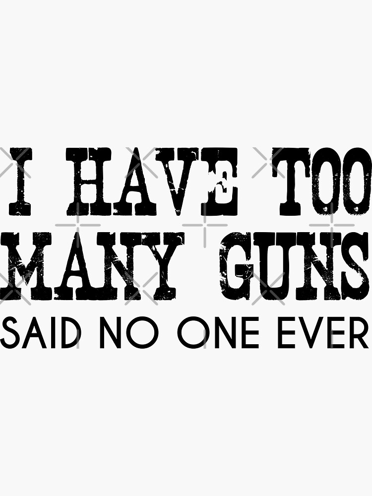 "Funny Gun Gift I Have Too Many Guns Said No One Ever " Sticker for