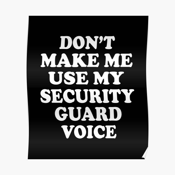 "don't make me use my Security Guard voice" Poster for Sale by Sofisho