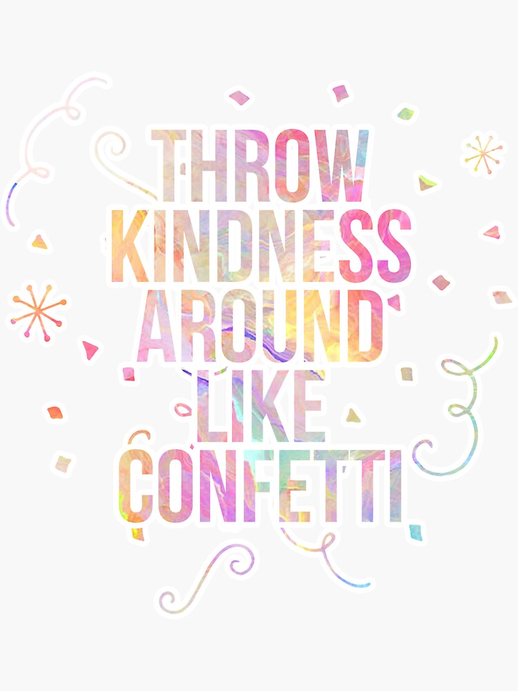 "Throw Kindness Around Like Confetti" Sticker by kayceedesigns Redbubble