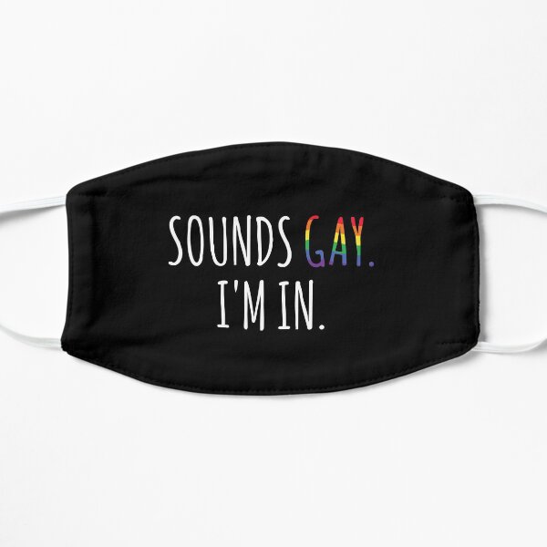 Sounds Gay I'm In Flat Mask