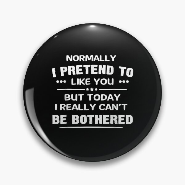 Item preview, Normally I Pretend To Like You But Today I Really Can't Be  designed and sold by manidala.