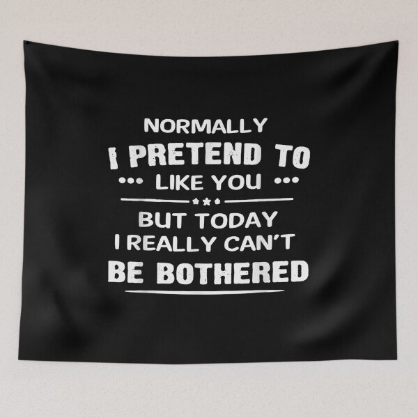 Item preview, Normally I Pretend To Like You But Today I Really Can't Be  designed and sold by manidala.