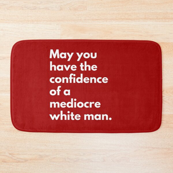 Item preview, May You Have The Confidence Of A Mediocre White Man designed and sold by Everythingafter.