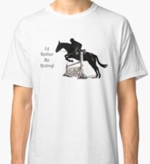 I'd Rather Be Riding! Equestrian T-Shirts & Hoodies Classic T-Shirt