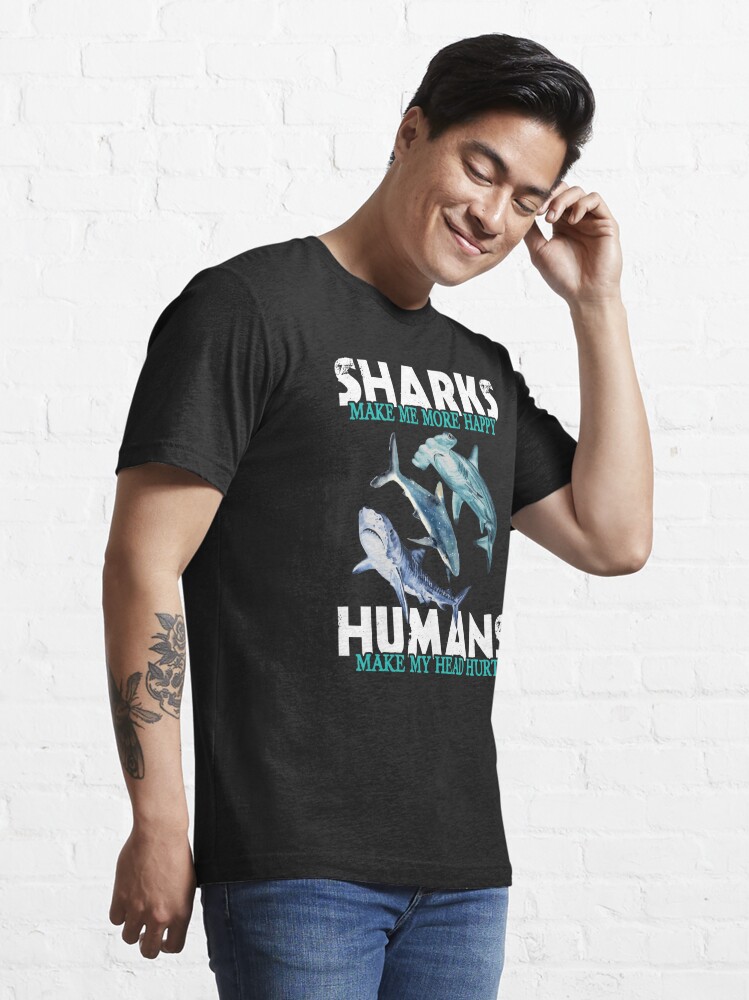 Sharks Make Me More Happy Humans Make My Head Hurt Essential T-Shirt for  Sale by Dressed For Duty