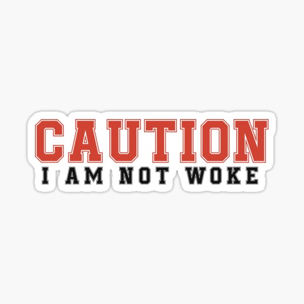Caution I am not Woke Sticker