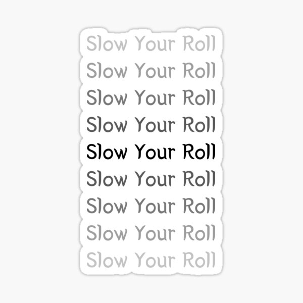 "Slow Your Roll" Sticker for Sale by SPYG Redbubble