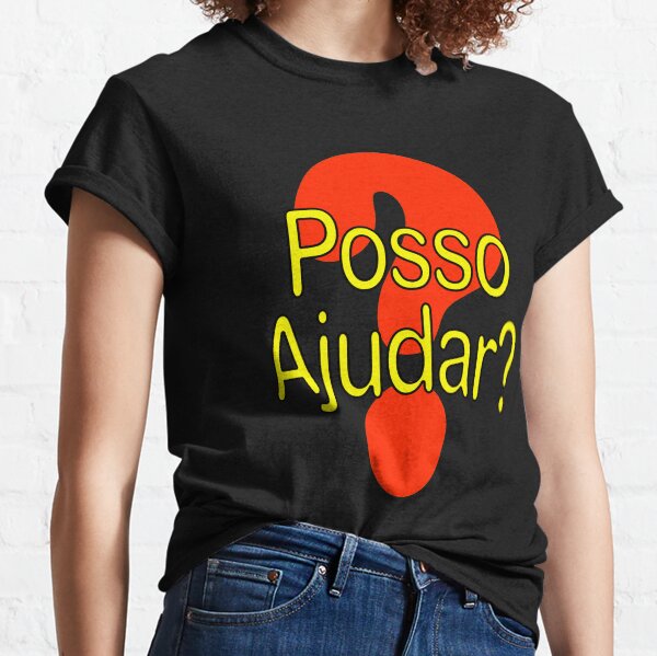 Posso Ajudar? Help You? Classic T-Shirt