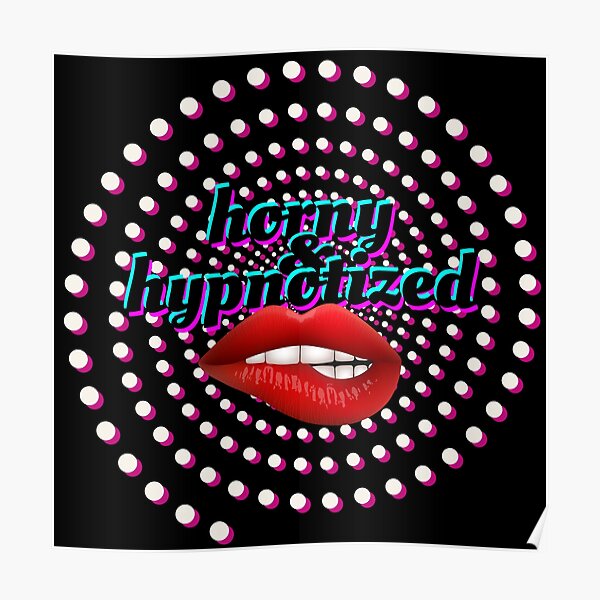 Horny And Hypnotized Sexy Lips With Spiral Poster By Thehypnolist