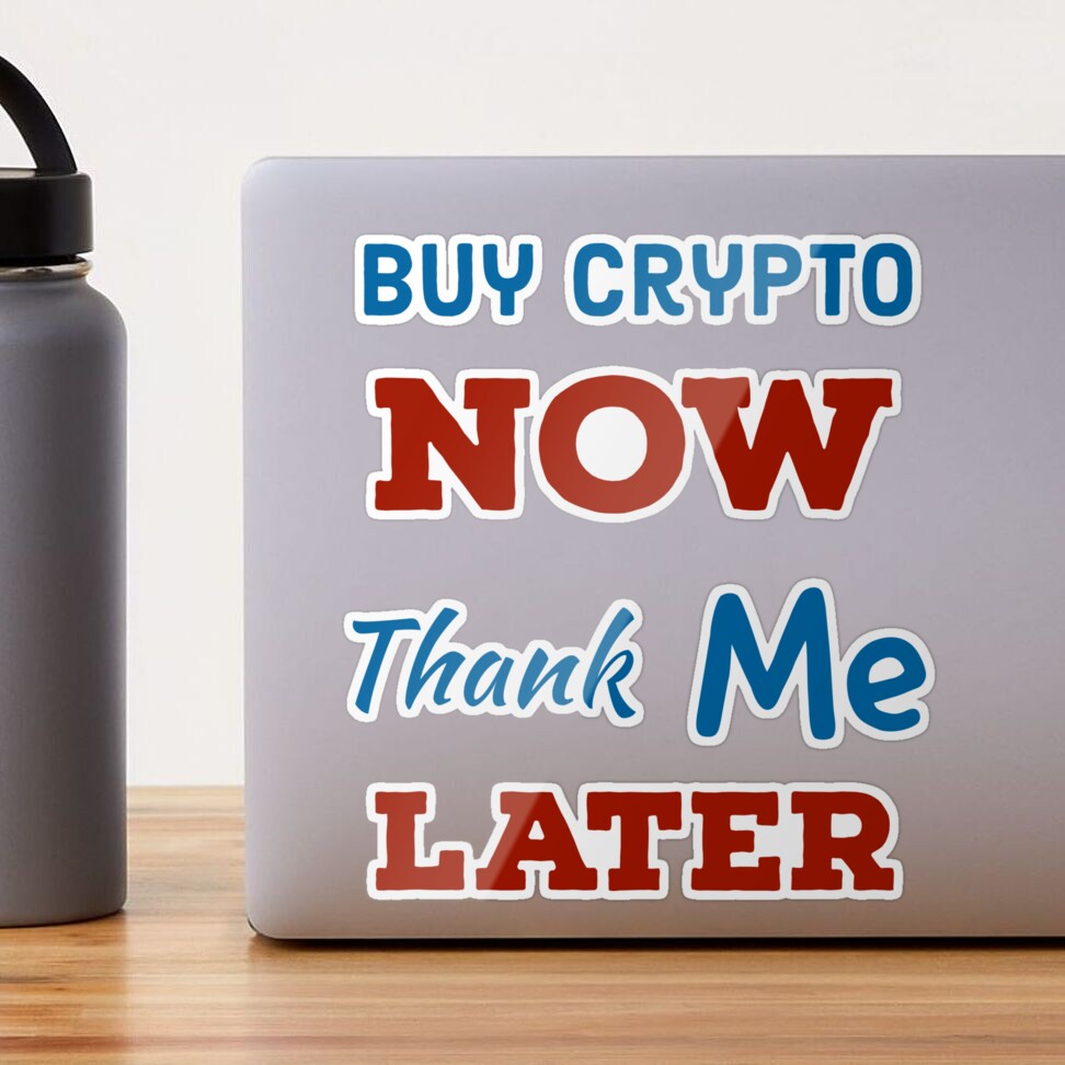 Buy crypto now thank me later