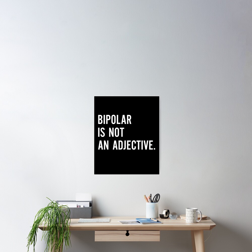 bipolar-is-not-an-adjective-poster-for-sale-by-entwistle2-redbubble