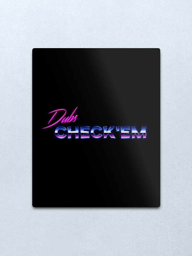 "Dubs Check 'Em" Metal Print by 4everclever | Redbubble