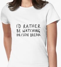 I'd rather be watching Prison Break Women's Fitted T-Shirt