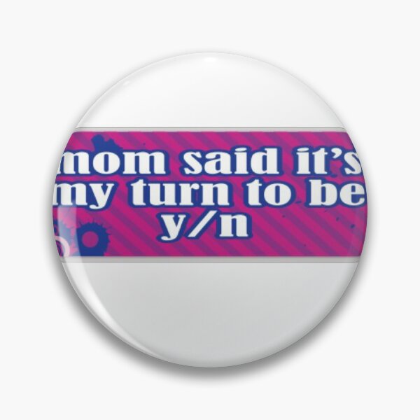 Item preview, mom said it’s my turn to be y/n designed and sold by izziraine.