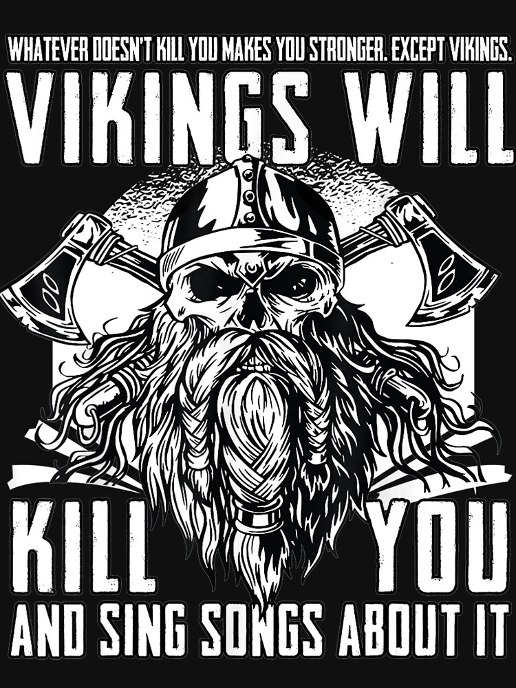 Vikings Will Kill You And Sing Songs About It Funny Quote Shirt