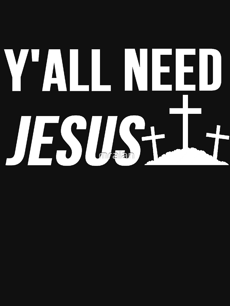 you need jesus t shirt