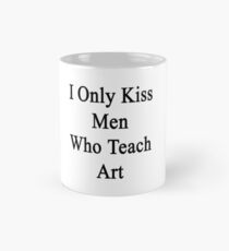 I Only Kiss Men Who Teach Art Mug