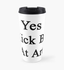 Yes I Kick Butt At Art Travel Mug