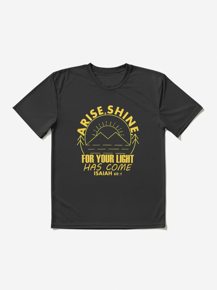 Arise shine your light come Isaiah 60 1 | Active T-Shirt