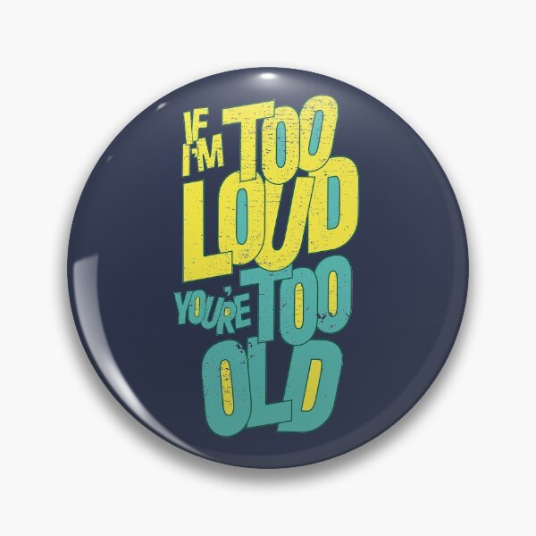 Item preview, IF I'M TOO LOUD YOU'RE TOO OLD designed and sold by azified.