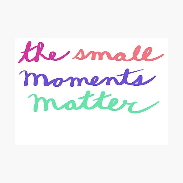 Item preview, The Small Moments Matter designed and sold by Kate15080.