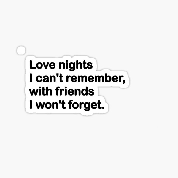 Love nights I can't remember, with friends I will never forget! Sticker