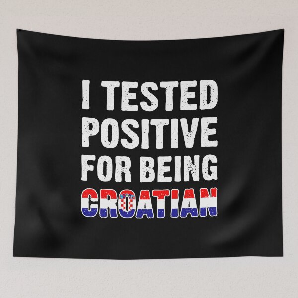 Item preview, I Tested Positive For Being Croatian designed and sold by T-shirt For You.